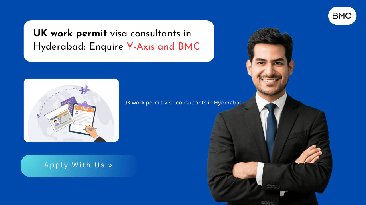 UK work permit visa consultants in Hyderabad: Enquire Y-Axis and BMC