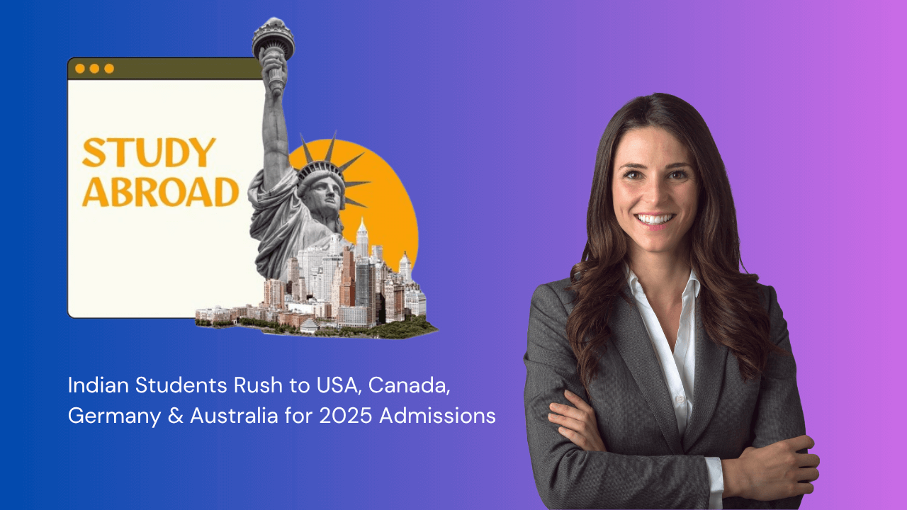 Indian Students Rush to USA, Canada, Germany & Australia for 2025 Admissions